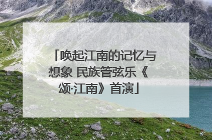 唤起江南的记忆与想象 民族管弦乐《颂·江南》首演