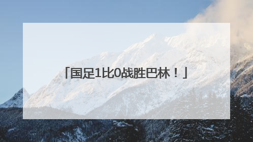 国足1比0战胜巴林！