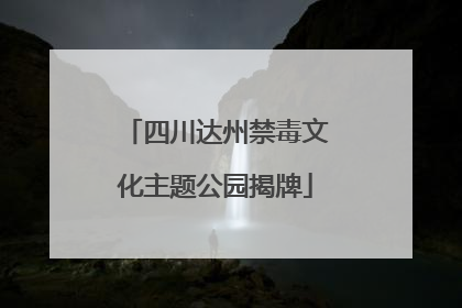 四川达州禁毒文化主题公园揭牌