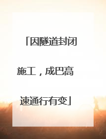 因隧道封闭施工，成巴高速通行有变