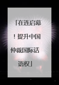 在连启幕！提升中国仲裁国际话语权