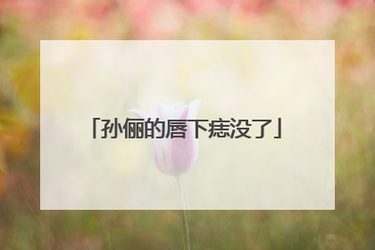 孙俪的唇下痣没了