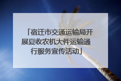 宿迁市交通运输局开展夏收农机大件运输通行服务宣传活动