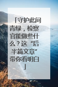守护此间青绿，检察官能做些什么？这“后半篇文章”带你看明白