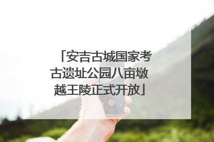 安吉古城国家考古遗址公园八亩墩越王陵正式开放