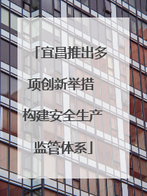 宜昌推出多项创新举措 构建安全生产监管体系