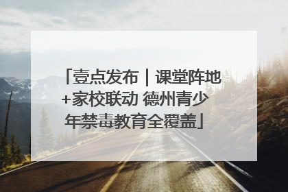 壹点发布｜课堂阵地+家校联动 德州青少年禁毒教育全覆盖
