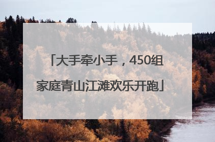 大手牵小手，450组家庭青山江滩欢乐开跑