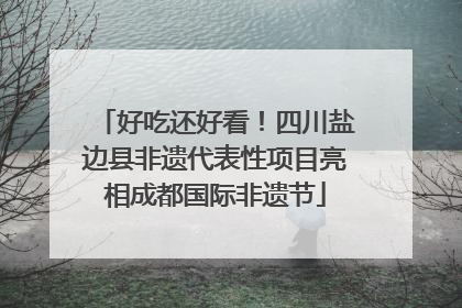 好吃还好看！四川盐边县非遗代表性项目亮相成都国际非遗节