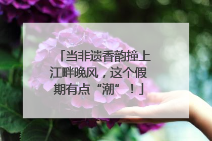当非遗香韵撞上江畔晚风，这个假期有点“潮”！