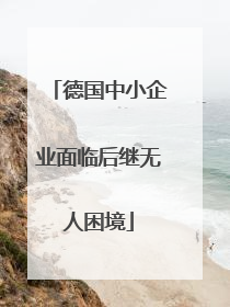 德国中小企业面临后继无人困境