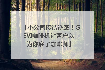 小公司接待逆袭！GEVI咖啡机让客户以为你雇了咖啡师