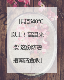 局部40℃以上！高温来袭 这份防暑指南请查收