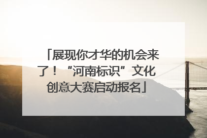 展现你才华的机会来了！“河南标识”文化创意大赛启动报名