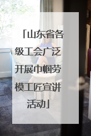 山东省各级工会广泛开展巾帼劳模工匠宣讲活动
