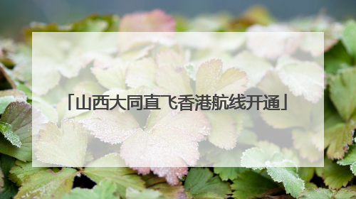 山西大同直飞香港航线开通