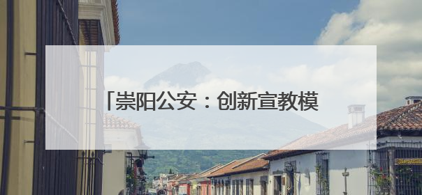 崇阳公安：创新宣教模式 筑牢禁毒思想防线