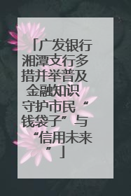 广发银行湘潭支行多措并举普及金融知识 守护市民“钱袋子”与“信用未来”