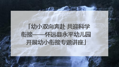 幼小双向奔赴 共迎科学衔接——怀远县永平幼儿园开展幼小衔接专题讲座