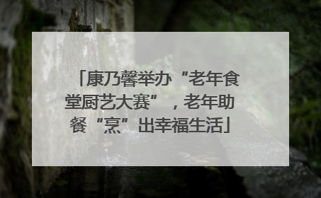 康乃馨举办“老年食堂厨艺大赛”，老年助餐“烹”出幸福生活