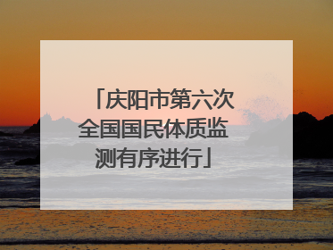 庆阳市第六次全国国民体质监测有序进行
