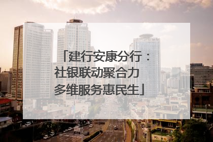 建行安康分行：社银联动聚合力 多维服务惠民生