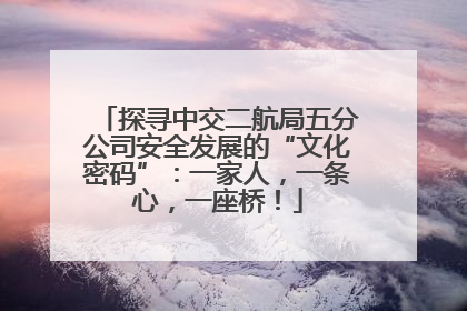 探寻中交二航局五分公司安全发展的“文化密码”：一家人，一条心，一座桥！