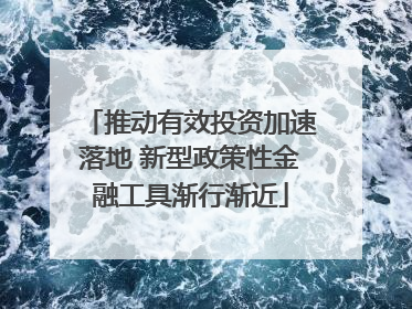 推动有效投资加速落地 新型政策性金融工具渐行渐近