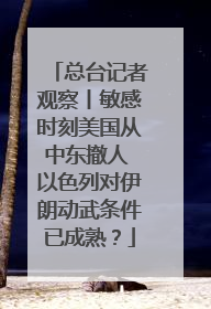 总台记者观察丨敏感时刻美国从中东撤人 以色列对伊朗动武条件已成熟？