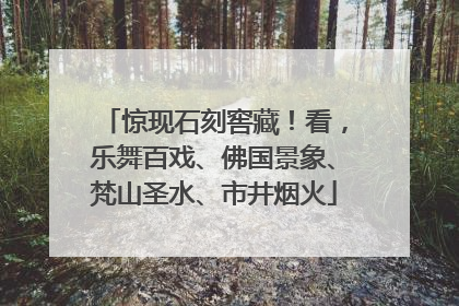 惊现石刻窖藏！看，乐舞百戏、佛国景象、梵山圣水、市井烟火