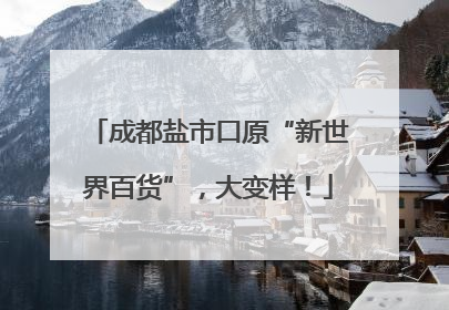 成都盐市口原“新世界百货”，大变样！
