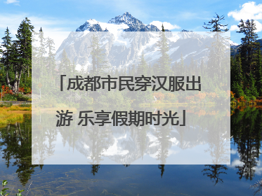 成都市民穿汉服出游 乐享假期时光