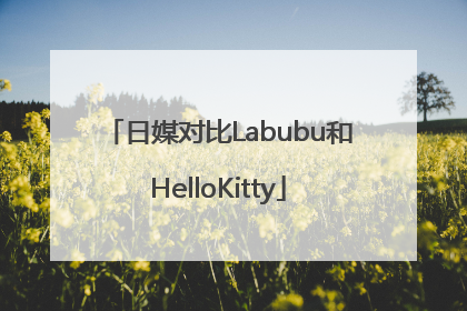 日媒对比Labubu和HelloKitty