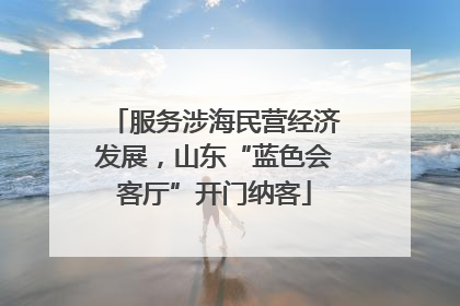 服务涉海民营经济发展，山东“蓝色会客厅”开门纳客