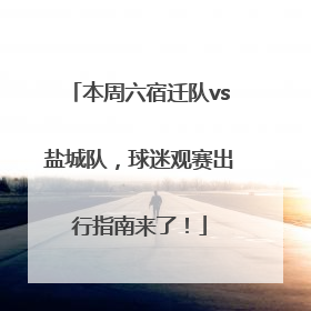 本周六宿迁队vs盐城队，球迷观赛出行指南来了！