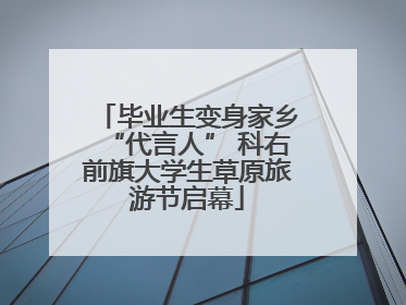 毕业生变身家乡“代言人” 科右前旗大学生草原旅游节启幕