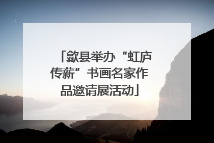 歙县举办“虹庐传薪”书画名家作品邀请展活动