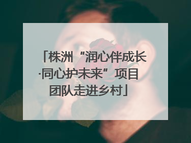 株洲“润心伴成长·同心护未来”项目团队走进乡村