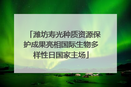 潍坊寿光种质资源保护成果亮相国际生物多样性日国家主场