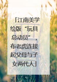 江南美学绘版“玩具总动员”，布老虎连接起父母与子女两代人