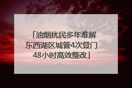 油烟扰民多年难解 东西湖区城管4次登门48小时高效整改