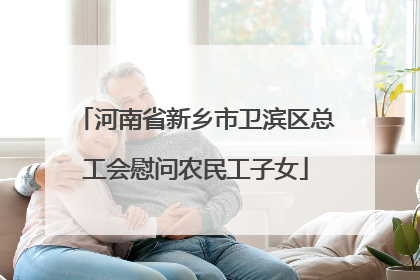 河南省新乡市卫滨区总工会慰问农民工子女