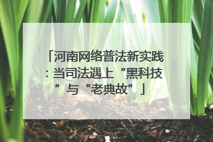 河南网络普法新实践：当司法遇上“黑科技”与“老典故”