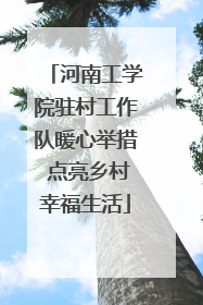 河南工学院驻村工作队暖心举措 点亮乡村幸福生活