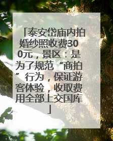 泰安岱庙内拍婚纱照收费300元，景区：是为了规范“商拍”行为，保证游客体验，收取费用全部上交国库