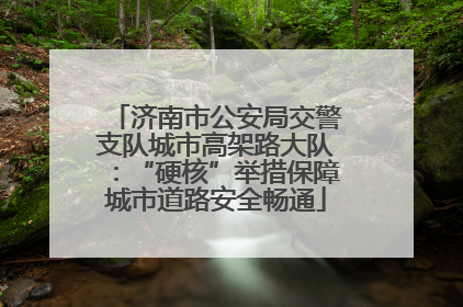 济南市公安局交警支队城市高架路大队：“硬核”举措保障城市道路安全畅通