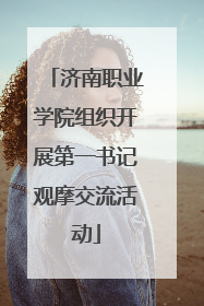 济南职业学院组织开展第一书记观摩交流活动
