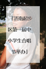 济南起步区第一届中小学生合唱节举办