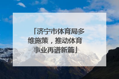 济宁市体育局多维施策，推动体育事业再谱新篇