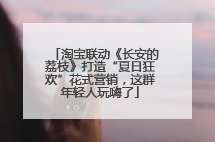 淘宝联动《长安的荔枝》打造“夏日狂欢”花式营销，这群年轻人玩嗨了